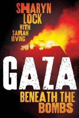 Gaza: Beneath the Bombs - Sharyn Lock, Sarah Irving