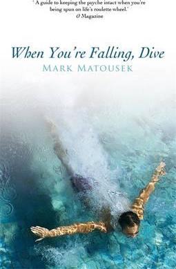 When You're Falling, Dive: Using Your Pain to Transform Your Life - Mark Matousek
