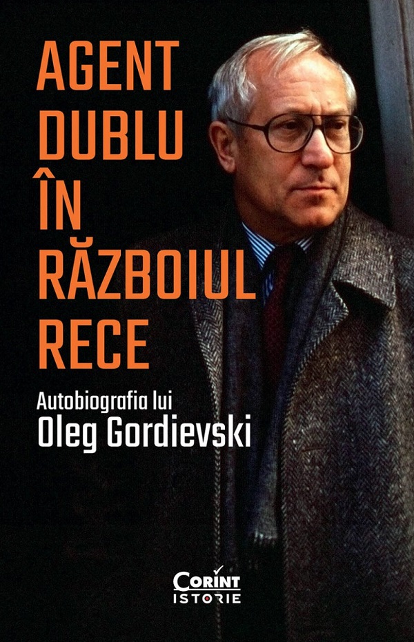 Agent dublu in Razboiul Rece. Autobiografia lui Oleg Gordievski - Oleg Gordievski