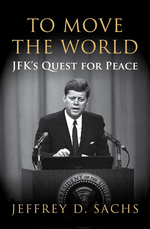 To Move The World: JFK's Quest for Peace - Jeffrey Sachs