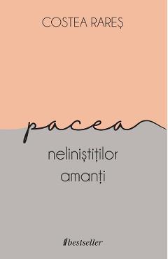 Coperta cărții 'Pacea neliniștiților amanți - Costea Rareș'