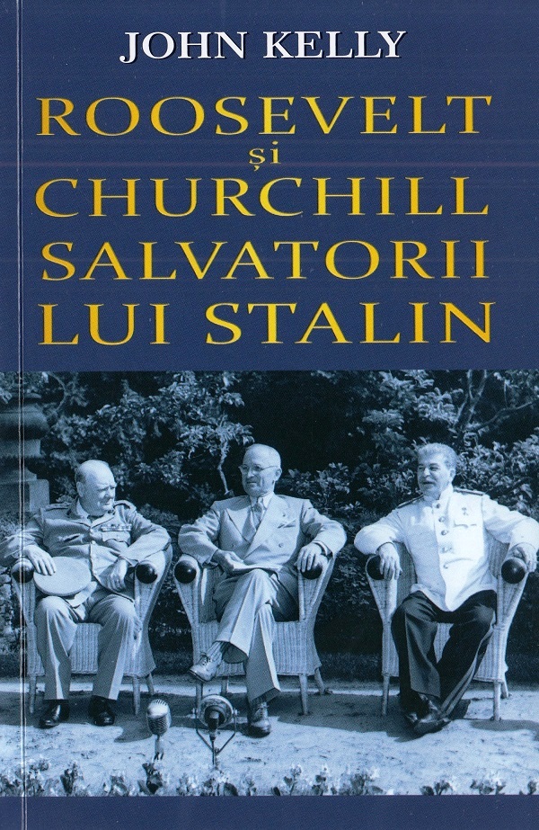 Roosevelt si Churchill, salvatorii lui Stalin - John Kelly