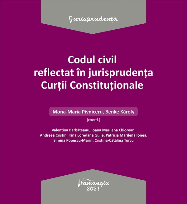 Codul civil reflectat in jurisprudenta Curtii Constitutionale - Mona-Maria Pivniceru, Benke Karoly