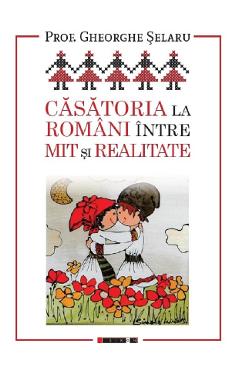 Coperta cărții 'Căsătoria la români, între mit și realitate - Gheorghe Șelaru'
