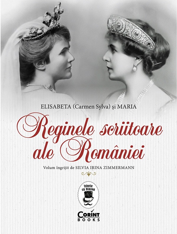 Reginele scriitoare ale Romaniei: Elisabeta (Carmen Sylva) si Maria - Silvia Irina Zimmermann