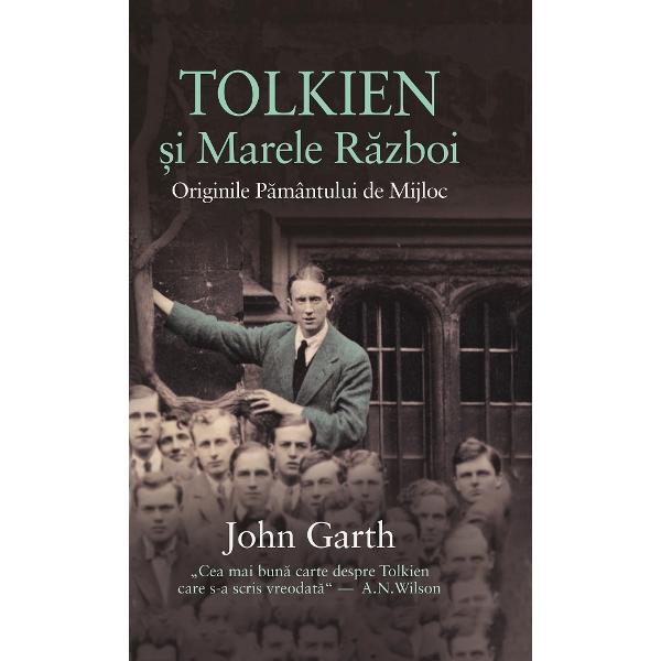 Tolkien si Marele Razboi. Originile Pamantului de Mijloc - John Garth