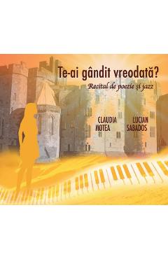 Poza produsului CD Te-ai gandit vreodata? Recital de poezie si jazz - Claudia Motea, Lucian Sabados