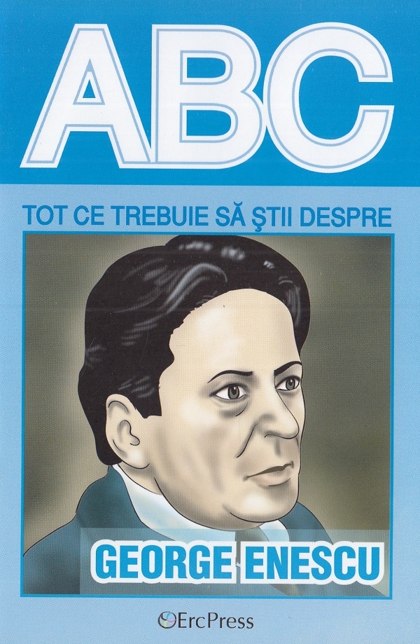 ABC Tot ce trebuie sa stii despre George Enescu