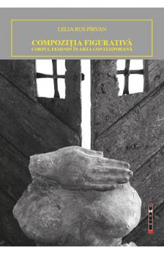 Coperta cărții 'Compozitia figurativa. Corpul feminin in arta contemporana - Lelia Rus Pirvan'