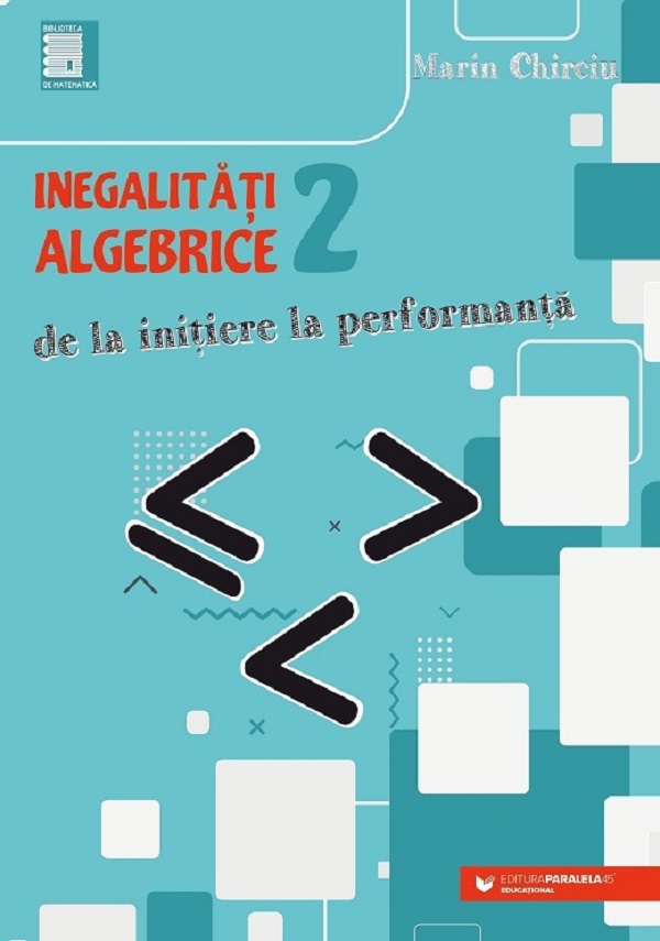Inegalitati algebrice. De la initiere la performanta Vol.2 - Marin Chirciu