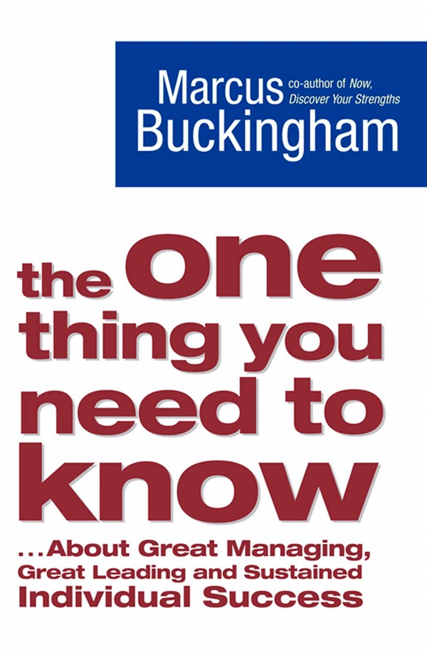 The One Thing You Need to Know: ... About Great Managing, Great Leading and Sustained Individual Success - Marcus Buckingham