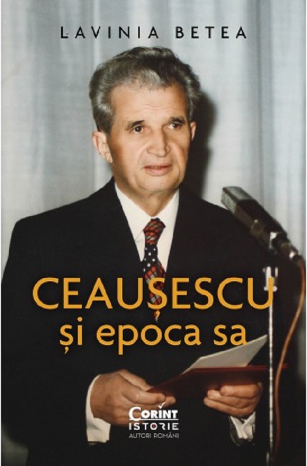 Ceausescu si epoca sa - Lavinia Betea