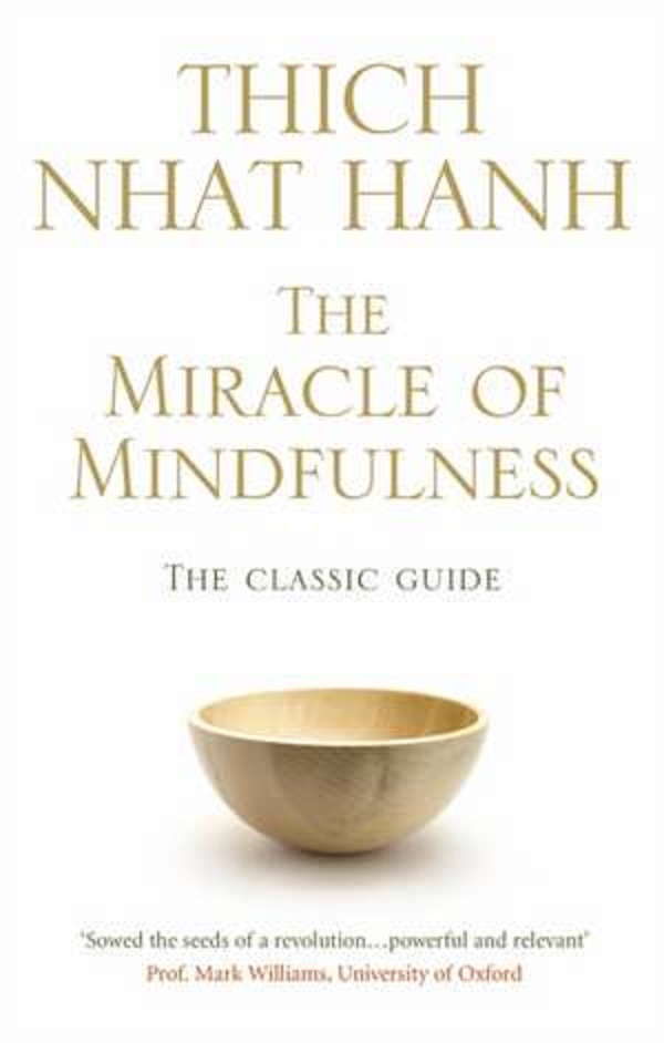 The Miracle Of Mindfulness: The Classic Guide to Meditation by the World's Most Revered Master - Thich Nhat Hanh