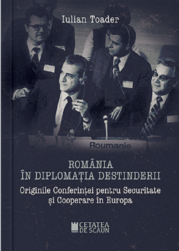 Romania in diplomatia destinderii - Iulian Toader