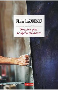 Poza produsului Noaptea plec, noaptea ma-ntorc - Florin Lazarescu