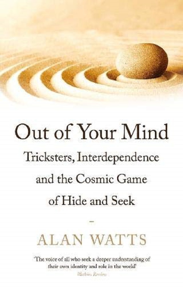 Out of Your Mind: Tricksters, Interdependence and the Cosmic Game of Hide-and-Seek - Alan W. Watts