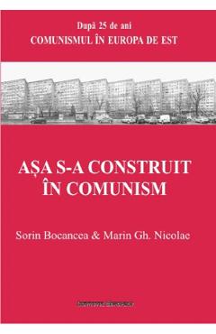 Coperta cărții Asa s-a construit in comunism - Sorin Bocancea, Marin Gh. Nicolae