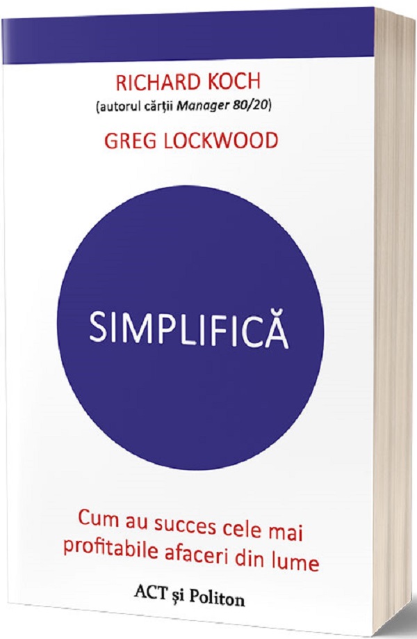 Simplifica. Cum au succes cele mai profitabile afaceri din lume - Richard Koch, Greg Lockwood