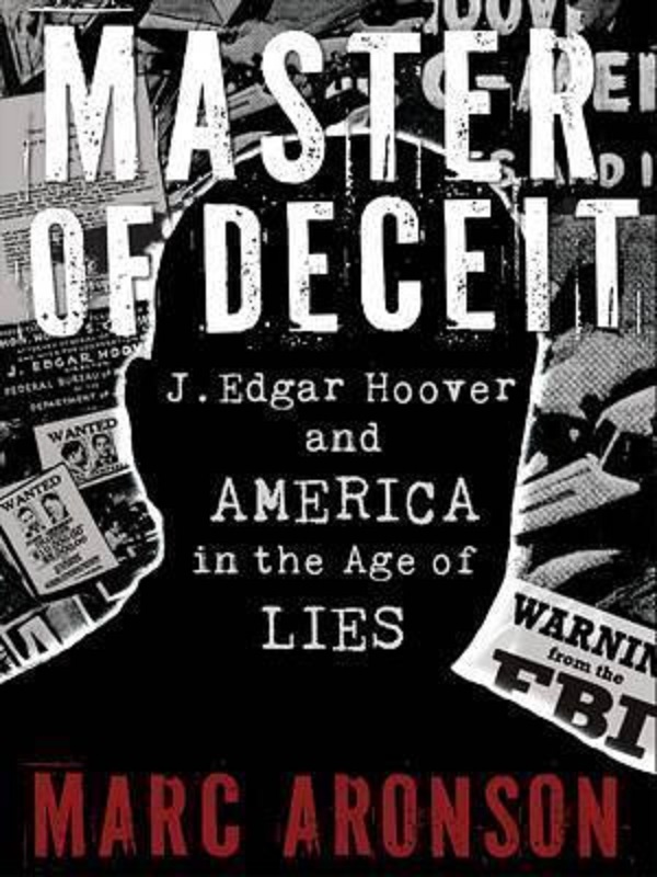 Master of Deceit : J. Edgar Hoover and America in the Age of Lies - Marc Aronson