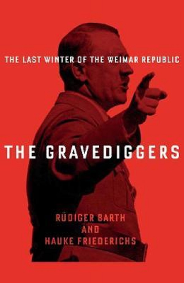 The Gravediggers: 1932, The Last Winter of the Weimar Republic - Hauke Friederichs, Rudiger Barth 