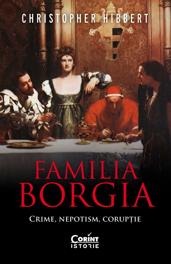 Familia Borgia. Crime, nepotism, coruptie - Christopher Hibbert