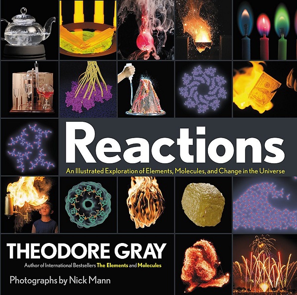 Reactions: An Illustrated Exploration of Elements, Molecules, and Change in the Universe - Theodore Gray