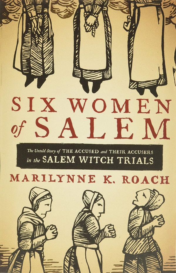 Six Women of Salem: The Untold Story of the Accused and Their Accusers in the Salem Witch Trials - Marilynne Roach