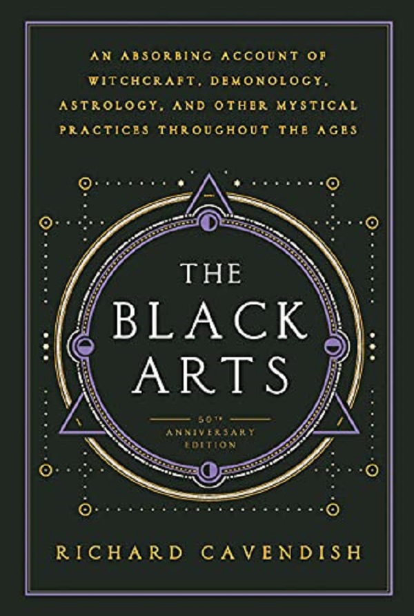 The Black Arts: An Absorbing Account of Witchcraft, Demonology, Astrology and Other Mystical Practices Throughout the Ages - Richard Cavendish