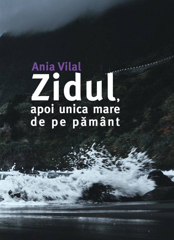 Zidul, apoi unica mare de pe pamant - Ania Vilal