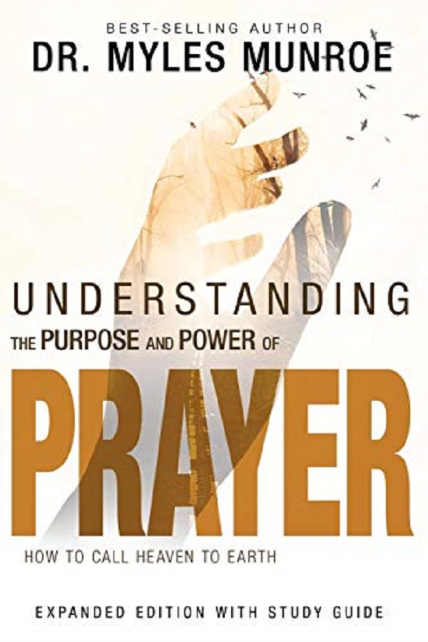 Understanding the Purpose and Power of Prayer: How to Call Heaven to Earth - Dr Myles Munroe