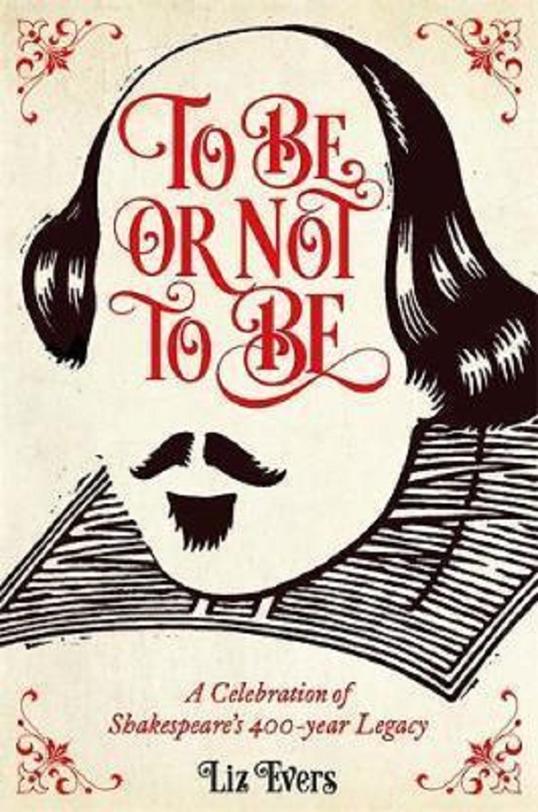 To Be or Not To Be: A Celebration of Shakespeare's 400-year Legacy - Liz Evers
