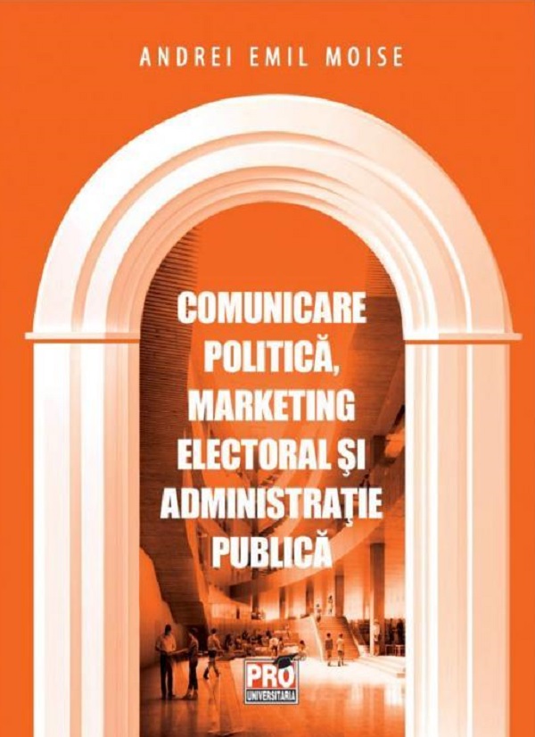 Comunicare politica, marketing electoral si administratie publica - Andrei Emil Moise
