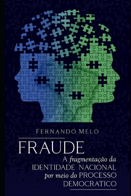 Fraude: A fragmenta��o da identidade nacional por meio do processo democr�tico - Fernando Alves Melo
