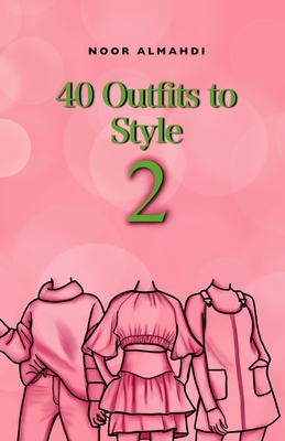 40 Outfits to Style (2): Design Your Style Workbook Second Edition: Winter, Summer, Fall outfits and More - Drawing Workbook for Teens, and Adu - Noor Almahdi