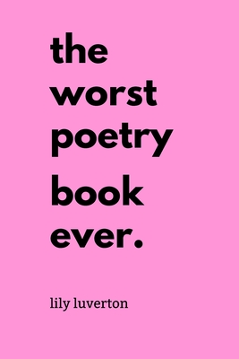 The Worst Poetry Book Ever - Lily Luverton