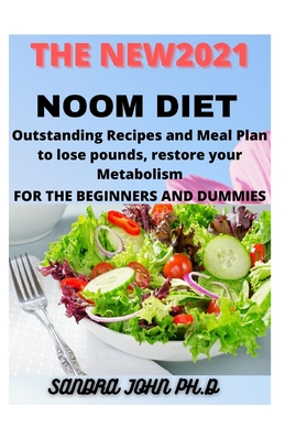 The New2021 Noom Diet: Outstanding Recipes and Meal Plan to Lose Pounds, Restore Your Metabolism for the Beginners and Dummies - Sandra John Ph. D.