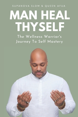 Man Heal Thyself: The Wellness Warrior's Journey To Self Mastery - Queen Afua