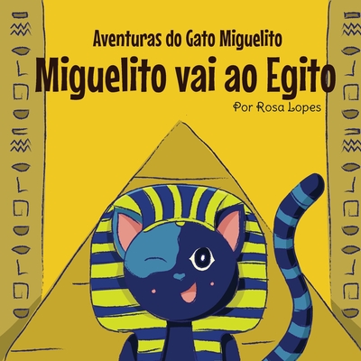 O Gato Miguelito Vai ao Egito: Livro infantil, educa��o, 4 anos - 8 anos, hist�rias e contos - Rosa Lopes