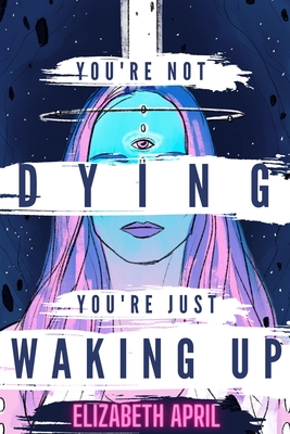 You're Not Dying You're Just Waking Up - Elizabeth April