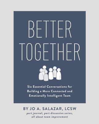 Better Together: Six Essential Conversations for Building a More Connected and Emotionally Intelligent Team - Lcsw Jo A. Salazar