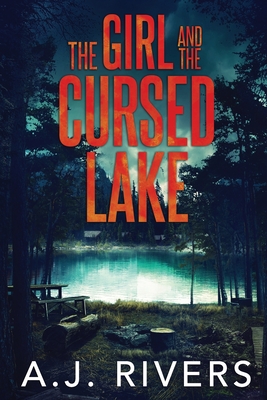 The Girl and the Cursed Lake - A. J. Rivers