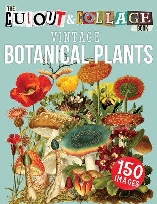 The Cut Out And Collage Book Vintage Botanical Plants: 150 High Quality Vintage Plants Illustrations For Collage and Mixed Media Artists - Collage Heaven