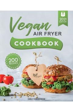 Coperta cărții 'Vegan Air Fryer Cookbook: 200 Delicious, Whole-Food Recipes to Fry, Bake, Grill, and Roast Flavorful Plant Based Meals'