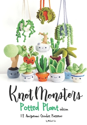Knotmonsters: Potted Plants edition: 12 Amigurumi Crochet Patterns - Sushi Aquino