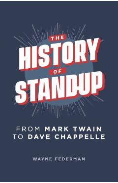 The History of Stand-Up: From Mark Twain to Dave Chappelle - Wayne Federman