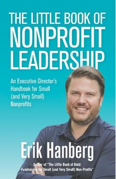 The Little Book of Nonprofit Leadership: An Executive Director's Handbook for Small (and Very Small) Nonprofits - Erik Hanberg