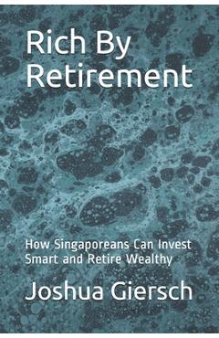 Poza produsului Rich By Retirement: How Singaporeans Can Invest Smart and Retire Wealthy - Joshua Giersch