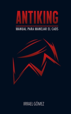 Antiking: Manual para manejar el caos - Irrael G�mez