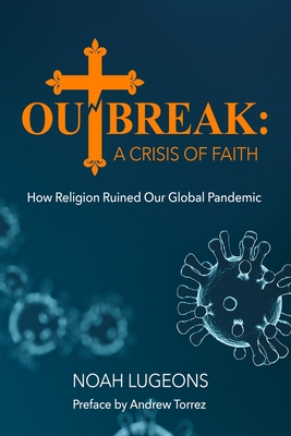 Outbreak: A Crisis of Faith: How Religion Ruined Our Global Pandemic - Andrew Torrez