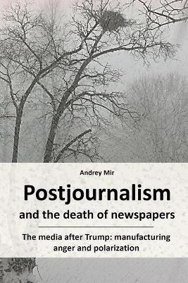 Postjournalism and the death of newspapers. The media after Trump: manufacturing anger and polarization - Andrey Mir